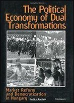 The Political Economy Of Dual Transformations: Market Reform And Democratization In Hungary