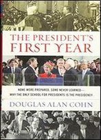 The President's First Year: None Were Prepared, Some Never Learned-Why The Only School For Presidents Is The Presidency