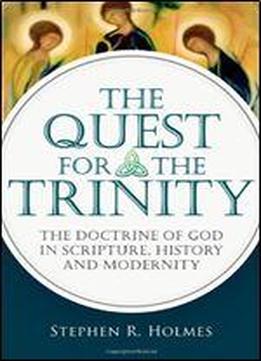 The Quest For The Trinity: The Doctrine Of God In Scripture, History And Modernity