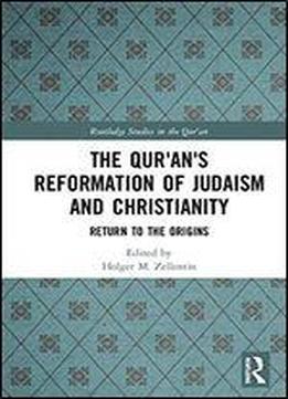 The Qur'an's Reformation Of Judaism And Christianity: Return To The Origins