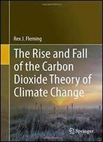 The Rise And Fall Of The Carbon Dioxide Theory Of Climate Change