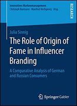The Role Of Origin Of Fame In Influencer Branding: A Comparative Analysis Of German And Russian Consumers (innovatives Markenmanagement)