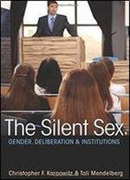 The Silent Sex: Gender, Deliberation, And Institutions