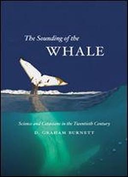 The Sounding Of The Whale: Science And Cetaceans In The Twentieth Century