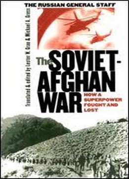 The Soviet-afghan War: How A Superpower Fought And Lost