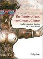 The Tourists Gaze, The Cretans Glance: Archaeology And Tourism On A Greek Island (Heritage, Tourism, And Community)