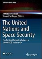 The United Nations And Space Security: Conflicting Mandates Between Uncopuos And The Cd (Studies In Space Policy)