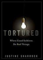 Tortured: When Good Soldiers Do Bad Things
