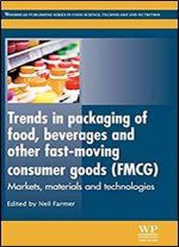 Trends In Packaging Of Food, Beverages And Other Fast-moving Consumer Goods (fmcg): Markets, Materials And Technologies (woodhead Publishing Series In Food Science, Technology And Nutrition)