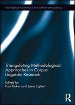 Triangulating Methodological Approaches In Corpus Linguistic Research (routledge Advances In Corpus Linguistics)