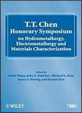 T.t. Chen Honorary Symposium On Hydrometallurgy, Electrometallurgy And Materials Characterization