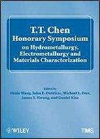 T.T. Chen Honorary Symposium On Hydrometallurgy, Electrometallurgy And Materials Characterization