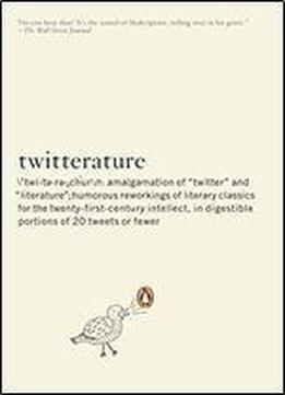 Twitterature: The World's Greatest Books In Twenty Tweets Or Less