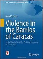 Violence In The Barrios Of Caracas: Social Capital And The Political Economy Of Venezuela