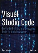 Visual Studio Code: End-To-End Editing And Debugging Tools For Web Developers