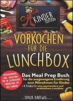 Vorkochen Fur Die Lunchbox Kinder Edition: Das Meal Prep Buch Fur Die Ausgewogene Ernahrung Zum Mitnehmen Fur Kinder (Gesunde Jause Fur Die Pause ) (Lunchboxrezepte)