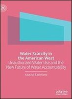 Water Scarcity In The American West: Unauthorized Water Use And The New Future Of Water Accountability