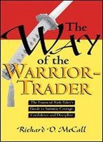 Way Of Warrior Trader: The Financial Risk-Taker's Guide To Samurai Courage, Confidence And Discipline