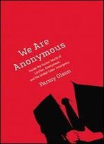 We Are Anonymous: Inside The Hacker World Of Lulzsec, Anonymous, And The Global Cyber Insurgency