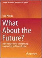 What About The Future?: New Perspectives On Planning, Forecasting And Complexity