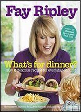 What's For Dinner?: Easy & Delicious Recipes For Everyday Cooking