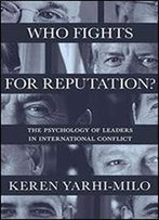 Who Fights For Reputation: The Psychology Of Leaders In International Conflict