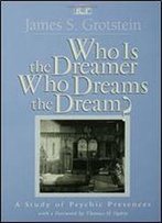 Who Is The Dreamer Who Dreams The Dream?: A Study Of Psychic Presences