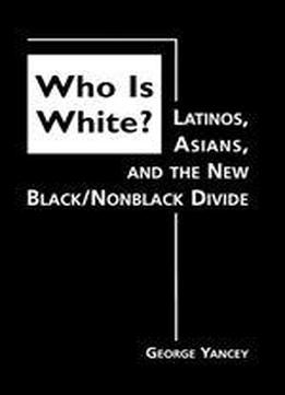 Who Is White?: Latinos, Asians, And The New Black/nonblack Divide