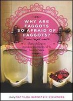 Why Are Faggots So Afraid Of Faggots?: Flaming Challenges To Masculinity, Objectification, And The Desire To Conform