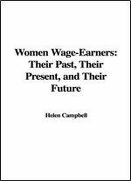 Women Wage-earners: Their Past, Their Present, And Their Future