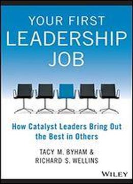 Your First Leadership Job: How Catalyst Leaders Bring Out The Best In Others