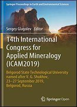 14th International Congress For Applied Mineralogy (icam2019): Belgorod State Technological University Named After V. G. Shukhov, 2327 September 2019, Belgorod, Russia