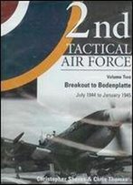 2nd Tactical Air Force Volume Two: Breakout To Bodenplatte, July 1944 To January 1945