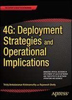 4g: Deployment Strategies And Operational Implications: Managing Critical Decisions In Deployment Of 4g/Lte Networks And Their Effects On Network Operations And Business