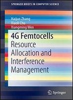 4g Femtocells: Resource Allocation And Interference Management