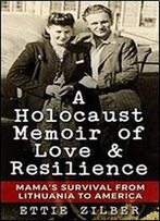 A Holocaust Memoir Of Love & Resilience: Mama's Survival From Lithuania To America
