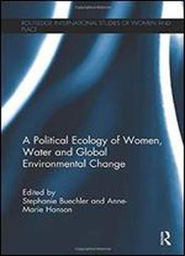 A Political Ecology Of Women, Water And Global Environmental Change
