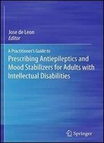 A Practitioner's Guide To Prescribing Antiepileptics And Mood Stabilizers For Adults With Intellectual Disabilities