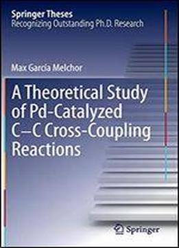 A Theoretical Study Of Pd-catalyzed C-c Cross-coupling Reactions (springer Theses)