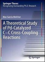 A Theoretical Study Of Pd-Catalyzed C-C Cross-Coupling Reactions (Springer Theses)