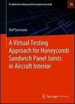 A Virtual Testing Approach For Honeycomb Sandwich Panel Joints In Aircraft Interior (Produktentwicklung Und Konstruktionstechnik)