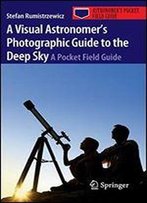 A Visual Astronomer's Photographic Guide To The Deep Sky: A Pocket Field Guide
