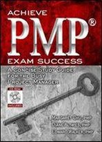 Achieve Pmp Exam Success: A Concise Study Guide For The Busy Project Manager