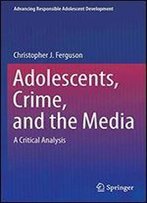 Adolescents, Crime, And The Media: A Critical Analysis