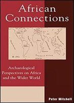 African Connections: An Archaeological Perspective On Africa And The Wider World