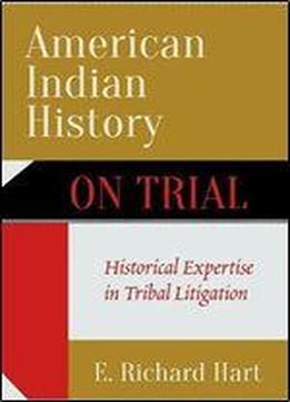 American Indian History On Trial: Historical Expertise In Tribal Litigation