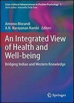 An Integrated View Of Health And Well-Being: Bridging Indian And Western Knowledge (Cross-Cultural Advancements In Positive Psychology)