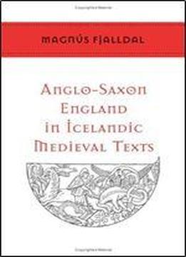 Anglo-saxon England In Icelandic Medieval Texts