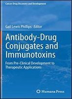 Antibody-Drug Conjugates And Immunotoxins: From Pre-Clinical Development To Therapeutic Applications (Cancer Drug Discovery And Development)