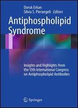 Antiphospholipid Syndrome: Insights And Highlights From The 13th International Congress On Antiphospholipid Antibodies